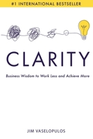Clarity: Business Wisdom to Work Less and Achieve More B0CJL1Z221 Book Cover