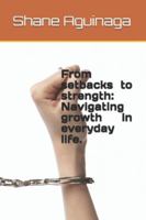 From setbacks to strength: Navigating growth in everyday life. B0G2R8167V Book Cover