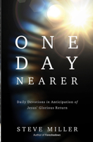 One Day Nearer: Living in Daily Anticipation of Jesus' Glorious Return 0736984852 Book Cover