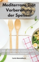 Mediterrane Di�t Vorbereitung der Speisen: Schnelle und gesunde mediterrane Di�t-Rezepte f�r Anf�nger. Mediterranean Diet Cookbook 1802550798 Book Cover