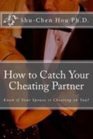 How to Catch Your Cheating Partner: Know If Your Spouse Is Cheating on You? 1530863392 Book Cover