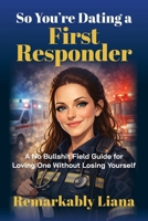 So You're Dating a First Responder: A No-BS Field Guide for Loving One Without Losing Yourself B0H9ZXSRTG Book Cover