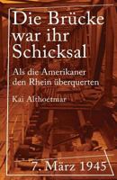 Die Br�cke War Ihr Schicksal: 7. M�rz 1945. ALS Die Amerikaner Den Rhein �berquerten 1722056371 Book Cover