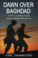 Dawn Over Baghdad: How the U.S. Military is Using Bullets and Ballots to Remake Iraq 1594030502 Book Cover