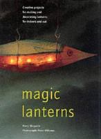 Magic Lanterns: Creative Projects for Making and Decorating Lanterns for Indoors and Out 158180248X Book Cover