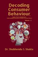 Decoding Consumer Behaviour.: Insights, Trends, and Applications: Understanding the Dynamics of Modern Consumer Choices: Volume - 2 B0FMRQQHF6 Book Cover