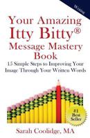 Your Amazing Itty Bitty Message Mastery Book: 15 Simple Steps to Improving Your Image Through Your Written Words 1931191093 Book Cover