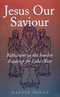 Jesus Our Saviour: Reflections on the Sunday Readings for Luke's Year 1856075559 Book Cover