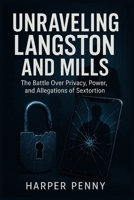 Unraveling Langston and Mills: The Battle Over Privacy, Power, and Allegations of Sextortion B0FLQ4KGSS Book Cover