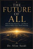 The Future of All: What We Owe Tomorrow - and What It Means to Build a Future Worth Inheriting (FUTURE SCENARIOS SERIES - Reading the signals. Mapping tomorrow.) B0HM49FXS8 Book Cover