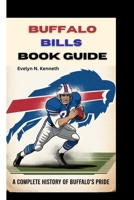BUFFALO BILLS BOOK GUIDE: A Complete History Of Buffalo’s Pride B0FV2VKNSN Book Cover
