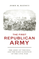 The First Republican Army: The Army of Virginia and the Radicalization of the Civil War 0813939275 Book Cover