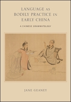 Language as Bodily Practice in Early China: A Chinese Grammatology 1438468601 Book Cover