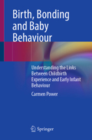 Birth, Bonding and Baby Behaviour: Understanding the Links Between Childbirth Experience and Early Infant Behaviour 3032058449 Book Cover