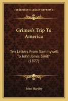 Grimes's Trip To America: Ten Letters From Sammywell To John Jones Smith 3337149022 Book Cover