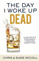 The Day I Woke Up Dead: A Couple's Struggle Through Addiction 0692176535 Book Cover