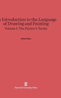An Introduction to the Language of Drawing and Painting, Volume I, The Painter's Terms 0674288807 Book Cover