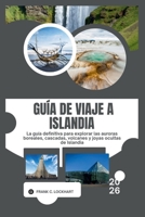 GUÍA DE VIAJE A ISLANDIA 2026: La guía definitiva para explorar las auroras boreales, cascadas, volcanes y joyas ocultas de Islandia (Spanish Edition) B0GYKXF9JQ Book Cover