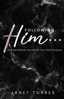 Following Him...: An Inspirational Journal for Your Life's Purpose B0CPPD8XW7 Book Cover