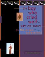 The Boy Who Cried Wolf's Art of Sight: On the Origin of the Speechless 0990435903 Book Cover