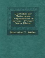 Geschichte Der Marianischen Congregationen in Bayern. 0274917092 Book Cover