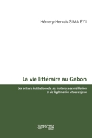 La vie littéraire au Gabon: Ses acteurs institutionnels, ses instances de médiation et de légitimation et ses enjeux (French Edition) B08KH3RCRV Book Cover