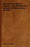 Monsters Of Old Los Angeles - The Prehistoric Animals Of The La Brea Tar Pits 1406738611 Book Cover