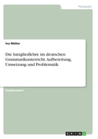 Die Satzgliedlehre im deutschen Grammatikunterricht. Aufbereitung, Umsetzung und Problematik 3346286037 Book Cover