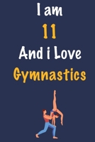 I am 11 And i Love Gymnastics: Journal for Gymnastics Lovers, Birthday Gift for 11 Year Old Boys and Girls who likes Strength and Agility Sports, ... Coach, Journal to Write in and Lined Notebook 1650535465 Book Cover