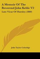 A Memoir Of The Reverend John Keble V2: Late Vicar Of Hursley 0548603839 Book Cover