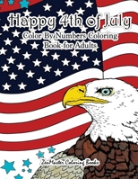 Happy 4th of July Color By Numbers Coloring Book for Adults: A Patriotic Adult Color By Number Coloring Book With American History, Summer Scenes, ... Relief 1984189131 Book Cover