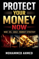 Protect Your Money Now: War, Oil, Gold & Market Strategy: How to Protect Your Capital During Crisis, Inflation & Global Uncertainty B0GX5LJPXP Book Cover