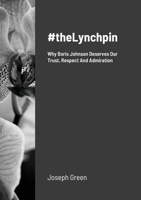 #theLynchpin: Why Boris Johnson Deserves Our Trust, Respect And Admiration 171636387X Book Cover