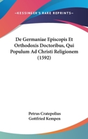 De Germaniae Episcopis Et Orthodoxis Doctoribus, Qui Populum Ad Christi Religionem 1104642107 Book Cover