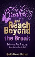BreatheEz and Reach Beyond the Break: Believing and Trusting When You Can Barely See! B0GRFPF5FC Book Cover