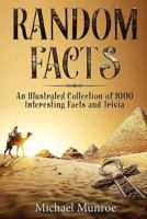 Random Facts: An Illustrated Collection of 1,000 Interesting Facts and Trivia 1729259154 Book Cover