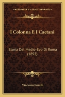 I Colonna E I Caetani: Storia Del Medio-Evo Di Roma (1892) 1161198466 Book Cover