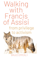 Walking with Francis of Assisi: From Privilege to Activism 1632533316 Book Cover