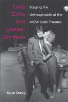 Lady Dicks and Lesbian Brothers: Staging the Unimaginable at the WOW Café Theatre 0472051229 Book Cover