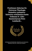 Positiones Selectae Ex Universa Theologia Domatico-polemico-historico-scholastica Iuxta Ordinem Iv. Libri Sententiarum Petri Lombardi... 1011981645 Book Cover