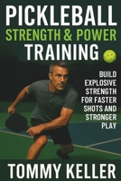 Pickleball Strength & Power Training: Build Explosive Strength for Faster Shots and Stronger Play B0FQBGJTR5 Book Cover