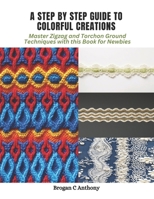 A Step by Step Guide to Colorful Creations: Master Zigzag and Torchon Ground Techniques with this Book for Newbies B0CPSYGPF8 Book Cover