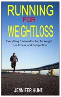 RUNNING FOR WEIGHT LOSS: Everything You Need to Run for Weight Loss, Fitness, and Competition B0B92RH1B3 Book Cover