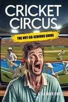 Cricket Circus: The Not-So-Serious Guide B0CQ9TLLKG Book Cover