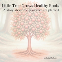Little Tree Grows Healthy Roots: A story about the places we are planted B0GVHRD6F7 Book Cover
