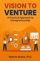 Vision to Venture: A Practical Approach to Entrepreneurship 1067376402 Book Cover
