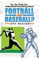 So, You Think You Understand Everything about Football and Baseball? 149905825X Book Cover