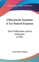 L'Electricite Soumise A Un Nouvel Examen: Dans Differentes Lettres Adressees (1768) 1166048845 Book Cover
