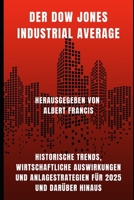 Der Dow Jones Industrial Average: Historische Trends, wirtschaftliche Auswirkungen und Anlagestrategien für 2025 und darüber hinaus (German Edition) B0F5W8S3NV Book Cover