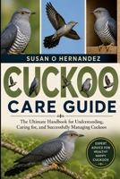 CUCKOO CARE GUIDE: The Ultimate Handbook for Understanding, Caring for, and Successfully Managing Cuckoos B0HDK4139B Book Cover